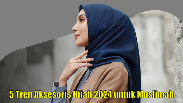 5 Tren Aksesoris Hijab 2024 untuk Muslimah