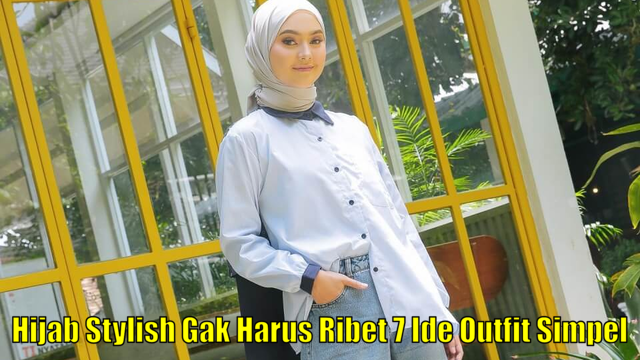 Hijab Stylish Gak Harus Ribet 7 Ide Outfit Simpel